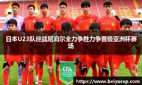 日本U23队迎战尼泊尔全力争胜力争晋级亚洲杯赛场