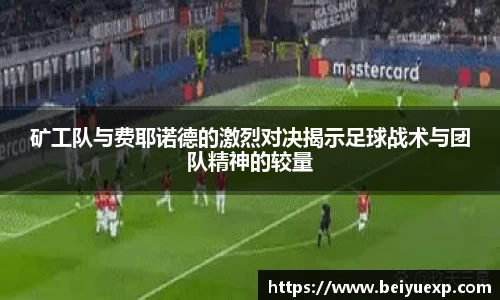 矿工队与费耶诺德的激烈对决揭示足球战术与团队精神的较量