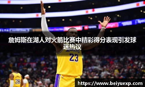 詹姆斯在湖人对火箭比赛中精彩得分表现引发球迷热议